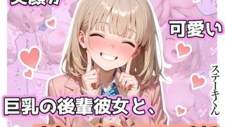 笑顔が可愛い巨乳の後輩彼女と、めちゃくちゃS◯Xする